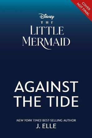 The Little Mermaid: Against the Tide J. Elle 9781368077224