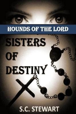 Hounds of the Lord: Sisters of Destiny S C Stewart 9781503243309