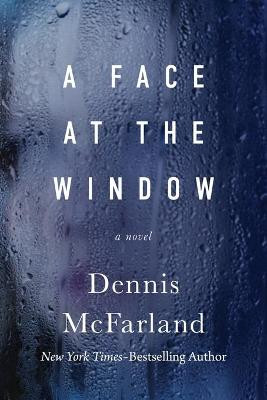A Face at the Window: A Novel Dennis McFarland 9781504074162