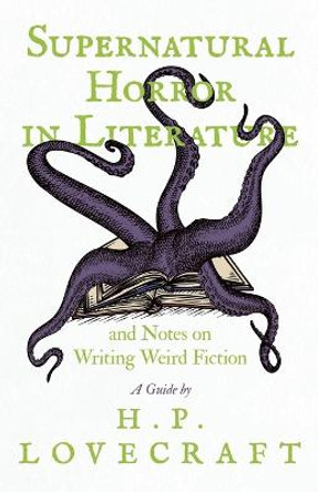 Supernatural Horror in Literature;And Notes on Writing Weird Fiction H P Lovecraft 9781528717311