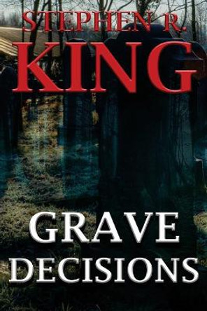 Grave Decisions Stephen R King 9781533488565