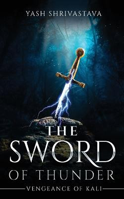 The Sword of Thunder - Vengeance of Kali by Yash Shrivastava