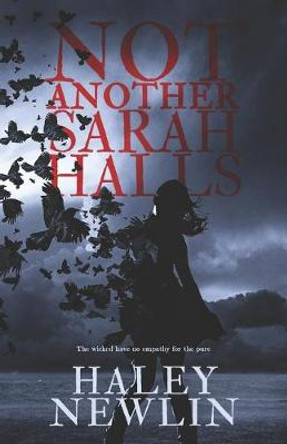 Not Another Sarah Halls: The Wicked Have No Empathy For The Pure Haley Newlin 9781641373296