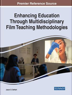 Enhancing Education Through Multidisciplinary Film Teaching Methodologies Jason D. DeHart 9781668453940