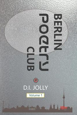 Berlin Poetry Club: Volume 1 D I Jolly 9781686360718