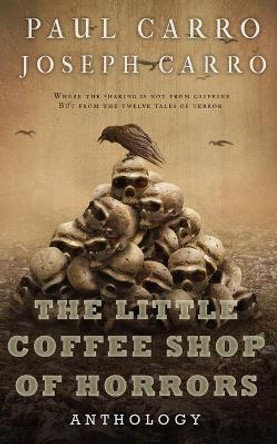 The Little Coffee Shop of Horrors Anthology Paul Carro 9781735070131