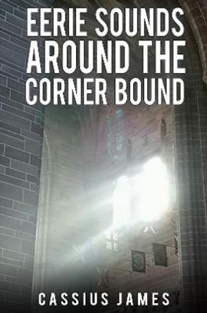 Eerie Sounds Around the Corner Bound Cassius James 9781398416840