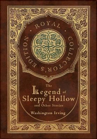 The Legend of Sleepy Hollow and Other Stories (Royal Collector's Edition) (Case Laminate Hardcover with Jacket) (Annotated) Washington Irving 9781774765418