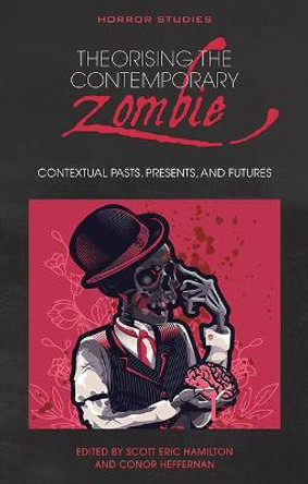 Theorising the Contemporary Zombie: Contextual Pasts, Presents, and Futures Scott Hamilton 9781786838575