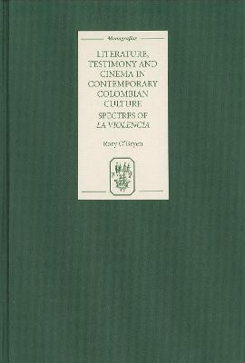 Literature, Testimony and Cinema in Contemporary Colombian Culture by Rory O'Bryen