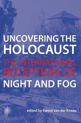 Uncovering the Holocaust - The International Reception of Night and Fog Ewout Van Der Knaap 9781904764649