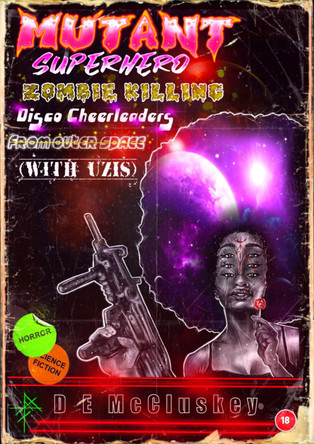Mutant Superhero Zombie Killing Disco Cheerleaders from Outer Space (with Uzis) by D E McCluskey Mutant Superhero Zombie Killing Disco Cheerleaders from Outer Space (with Uzis) by D E McCluskey