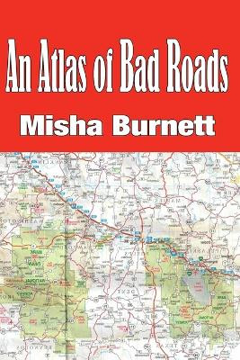 An Atlas of Bad Roads by Misha Burnett