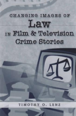 Changing Images of Law in Film and Television Crime Stories Timothy O. Lenz 9780820457925