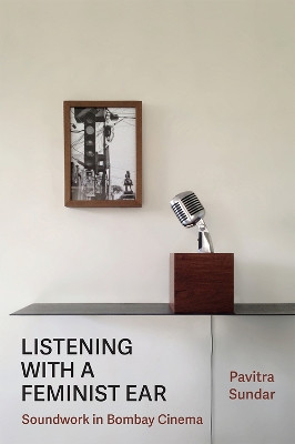 Listening with a Feminist Ear: Soundwork in Bombay Cinema Pavitra Sundar 9780472039371