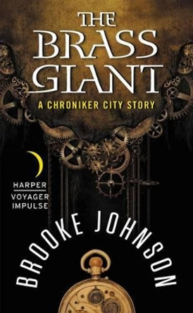 The Brass Giant: A Chroniker City Story Brooke Johnson 9780062387172