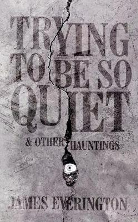 Trying To Be So Quiet & Other Hauntings by James Everington