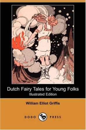 Dutch Fairy Tales for Young Folks (Illustrated Edition) (Dodo Press) William Elliot Griffis 9781406559880