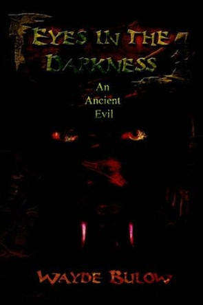 Eyes in the Darkness: An Ancient Evil Wayde Bulow 9780595216796