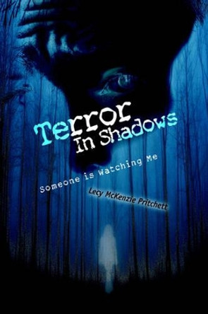 Terror In Shadows: Someone is Watching Me Lecy McKenzie Pritchett 9780595362592