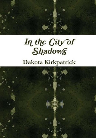 In the City of Shadows Dakota Kirkpatrick 9781365956737