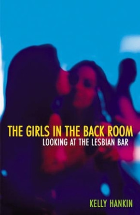 Girls In The Back Room: Looking At The Lesbian Bar Kelly Hankin 9780816639298