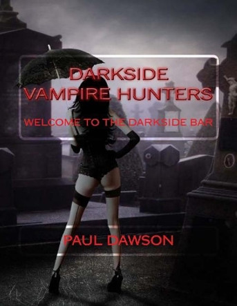 Darkside Vampire Hunters: Welcome to the Darkside Bar Paul Dawson 9781727350449