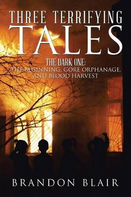 Three Terrifying Tales: The Dark One: The Beginning, Gore Orphanage, and Blood Harvest Brandon Blair 9781503520509
