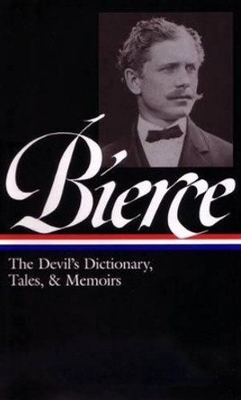 Ambrose Bierce: The Devil's Dictionary, Tales, & Memoirs (LOA #219) by Ambrose Bierce