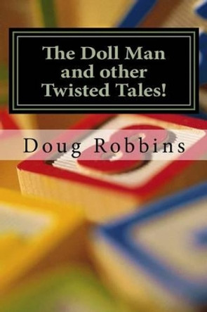The Doll Man and Other Twisted Tales Doug Robbins 9781494268268