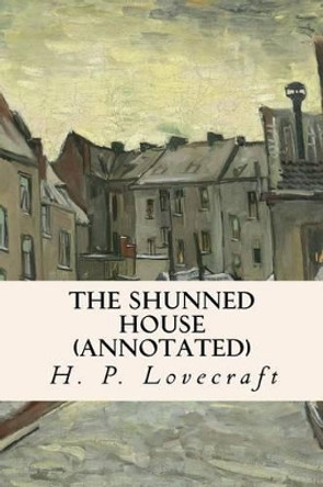 The Shunned House (annotated) H P Lovecraft 9781523309597