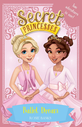 Secret Princesses: Ballet Dream: Two Magical Adventures in One! Special Rosie Banks 9781408343913