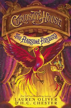 Curiosity House: The Fearsome Firebird (Book Three): Book 3 in the Curiosity House series from New York Times bestselling YA author Lauren Oliver 9781444777260