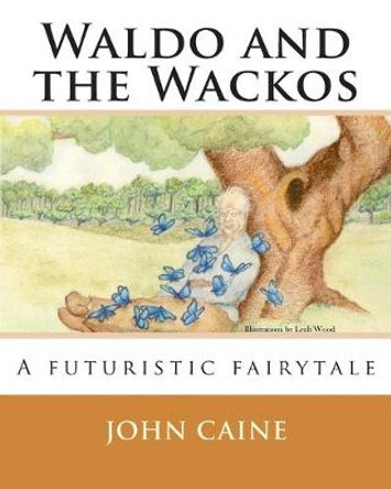 Waldo and the Wackos: A futuristic fairytale Leah Wood, PH D 9781449591489