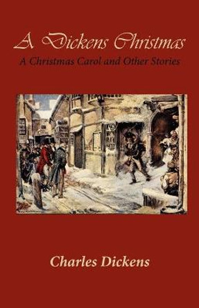 A Dickens Christmas: A Christmas Carol and Other Stories Sarah E Holroyd 9781456327378