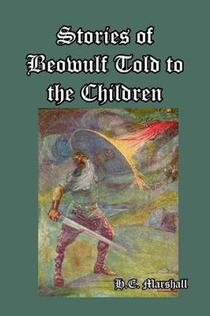 Stories of Beowulf Told to the Children H E Marshall 9781492795339