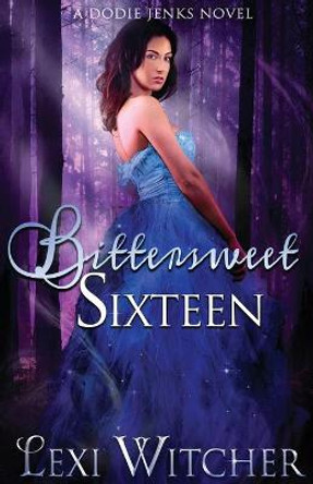 Bittersweet Sixteen by Lexi Witcher Bittersweet Sixteen by Lexi Witcher
