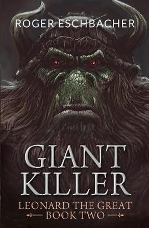 Giantkiller: Leonard the Great, Book Two Roger Eschbacher 9781499125634