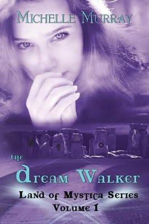 The Dream Walker, Land of Mystica Series Volume 1 Michelle Murray (Carisbrooke Resources Centre, Manchester. UK) 9781500918996