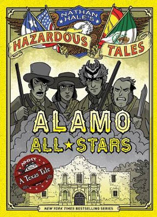 Alamo All-Stars (Nathan Hale's Hazardous Tales #6): A Texas Tale Nathan Hale 9781419719028