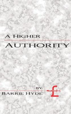 A Higher Authority by Barrie Hyde