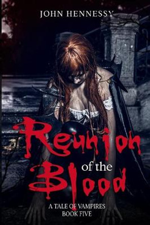 Reunion of the Blood: A Tale of Vampires - Book 5 John Hennessy 9781532858260