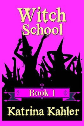 WITCH SCHOOL - Book 1 Katrina Kahler 9781534708396