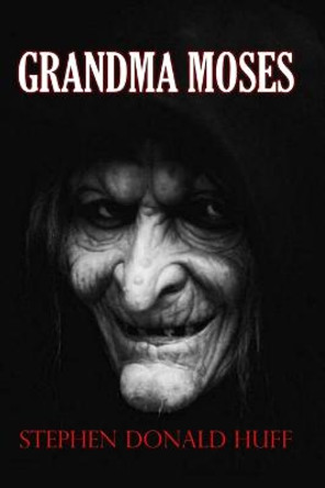 Grandma Moses: Death Eidolons: Collected Short Stories 2014 Stephen Donald Huff, Dr 9781543239089