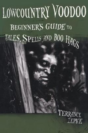 Lowcountry Voodoo: Beginner's Guide to Tales, Spells and Boo Hags Terrance Zepke 9781561644551