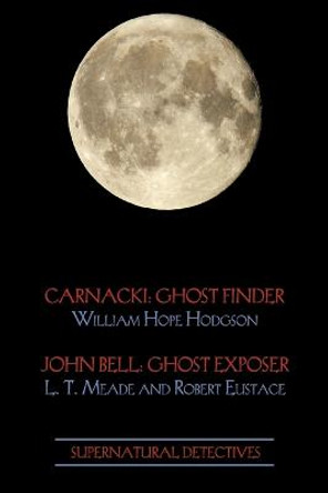 Supernatural Detectives 1 (Carnacki: Ghost Finder / John Bell: Ghost Exposer) William Hope Hodgson 9781616460860