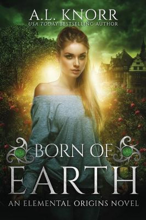Born of Earth: An Elemental Origins Novel A L Knorr 9781775067146