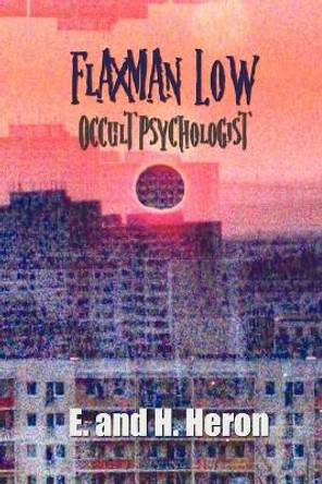 Flaxman Low, Occult Psychologist - Collected Stories E. and H. Heron 9781781393253