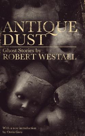 Antique Dust: Ghost Stories (Valancourt 20th Century Classics) Robert Westall 9781941147603
