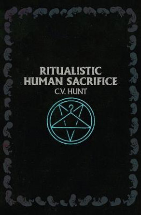 Ritualistic Human Sacrifice C V Hunt 9781941918111